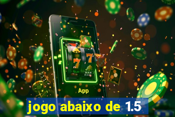 jogo abaixo de 1.5